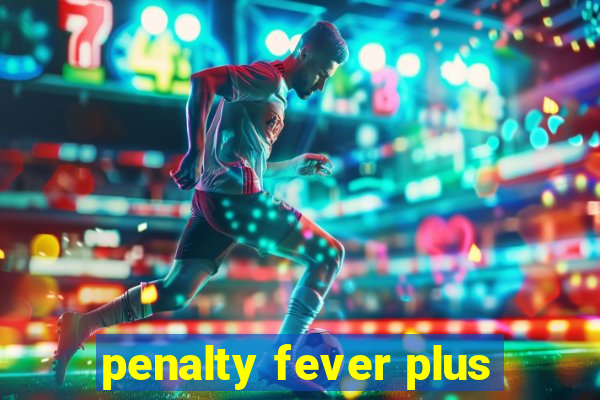 penalty fever plus